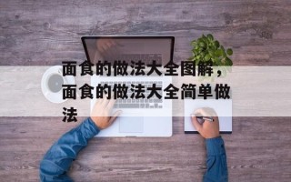 面食的做法大全图解，面食的做法大全简单做法
