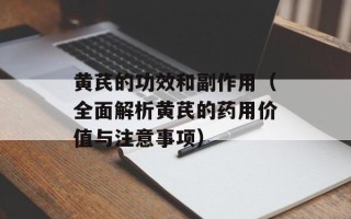 黄芪的功效和副作用（全面解析黄芪的药用价值与注意事项）