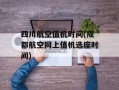四川航空值机时间(成都航空网上值机选座时间)