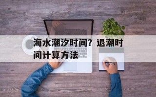 海水潮汐时间？退潮时间计算方法