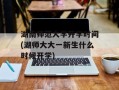 湖南师范大学开学时间(湖师大大一新生什么时候开学)