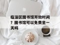 临淄区图书馆开放时间？图书馆可以免费坐一天吗