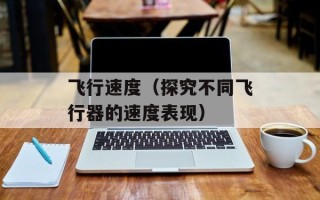 飞行速度（探究不同飞行器的速度表现）