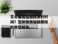 怎么看微信加好友的时间？怎样悄悄加回删除的微信好友