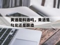 黄酒是料酒吗，黄酒是勾兑还是酿造