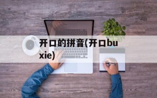 开口的拼音(开口buxie)