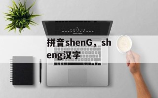 拼音shenG，sheng汉字