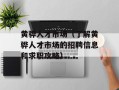 黄骅人才市场（了解黄骅人才市场的招聘信息和求职攻略）