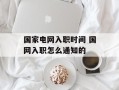国家电网入职时间 国网入职怎么通知的