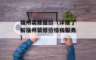 福州装修报价（详细了解福州装修价格和服务）