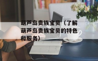 葫芦岛贵族宝贝（了解葫芦岛贵族宝贝的特色和服务）