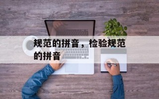 规范的拼音，检验规范的拼音