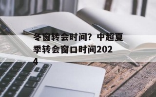 冬窗转会时间？中超夏季转会窗口时间2024