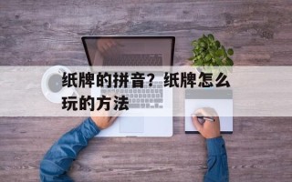 纸牌的拼音？纸牌怎么玩的方法