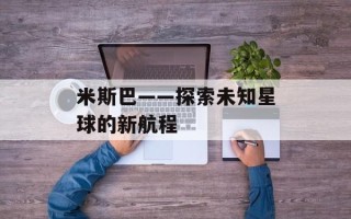 米斯巴——探索未知星球的新航程