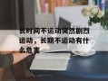 长时间不运动突然剧烈运动，长期不运动有什么危害