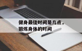 健身最佳时间是几点，锻炼身体的时间