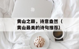 黄山之巅，诗意盎然（黄山最美的诗句推荐）