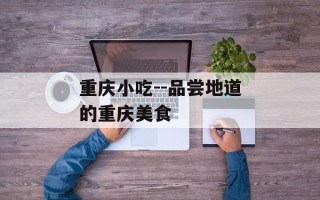 重庆小吃--品尝地道的重庆美食