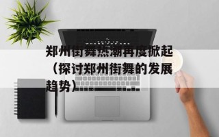郑州街舞热潮再度掀起（探讨郑州街舞的发展趋势）