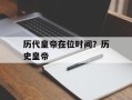 历代皇帝在位时间？历史皇帝