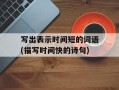 写出表示时间短的词语(描写时间快的诗句)