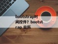 bootstrap时间控件？bootstrap 日历