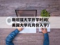 斯坦福大学开学时间(美国大学几月份入学)