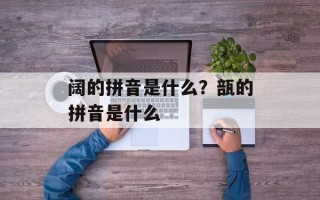 阔的拼音是什么？瓿的拼音是什么