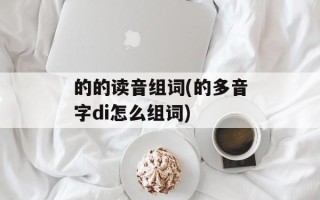 的的读音组词(的多音字di怎么组词)
