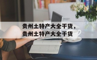 贵州土特产大全干货，贵州土特产大全干货