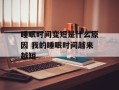 睡眠时间变短是什么原因 我的睡眠时间越来越短