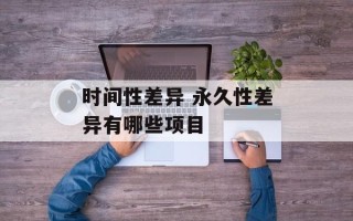 时间性差异 永久性差异有哪些项目