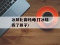 冰球比赛时间(打冰球毁了孩子)