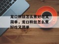 龙口粉丝怎么煮好吃又简单，龙口粉丝怎么煮好吃又简单