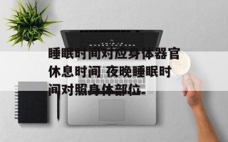 睡眠时间对应身体器官休息时间 夜晚睡眠时间对照身体部位