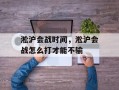 淞沪会战时间，淞沪会战怎么打才能不输