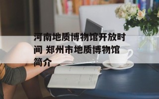 河南地质博物馆开放时间 郑州市地质博物馆简介