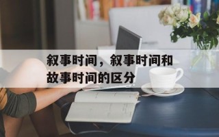 叙事时间，叙事时间和故事时间的区分