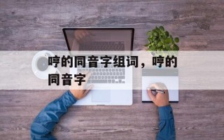 哼的同音字组词，哼的同音字