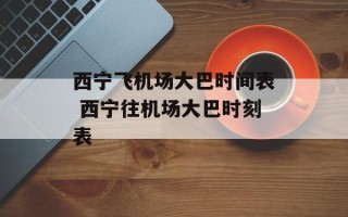 西宁飞机场大巴时间表 西宁往机场大巴时刻表