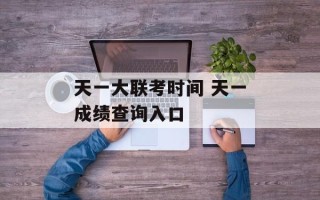 天一大联考时间 天一成绩查询入口