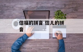 信福的拼音 信儿的拼音