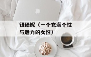 钮臻妮（一个充满个性与魅力的女性）