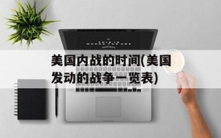 美国内战的时间(美国发动的战争一览表)