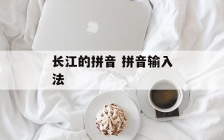 长江的拼音 拼音输入法