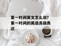 第一时间英文怎么说？第一时间的英语高级表达