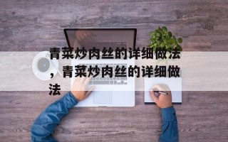 青菜炒肉丝的详细做法，青菜炒肉丝的详细做法
