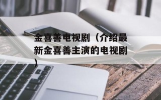 金喜善电视剧（介绍最新金喜善主演的电视剧）