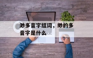 渺多音字组词，缈的多音字是什么
